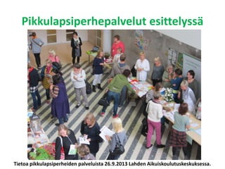 Pikkulapsiperhepalvelut esittelyssä
Tietoa pikkulapsiperheiden palveluista 26.9.2013 Lahden Aikuiskoulutuskeskuksessa.
 
