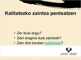 Kalitatezko zaintza pentsatzen
• Zer ikusi dugu?
• Zein eragina dute zaintzek?
• Zein dira beraien baldintzak?
 