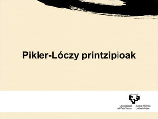 Pikler-Lóczy printzipioak
 