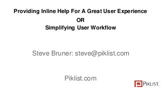 Providing Inline Help For A Great User Experience
OR
Simplifying User Workflow
Steve Bruner: steve@piklist.com
Piklist.com
 