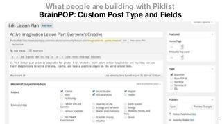 What people are building with Piklist
BrainPOP: Custom Post Type and Fields
`
 
