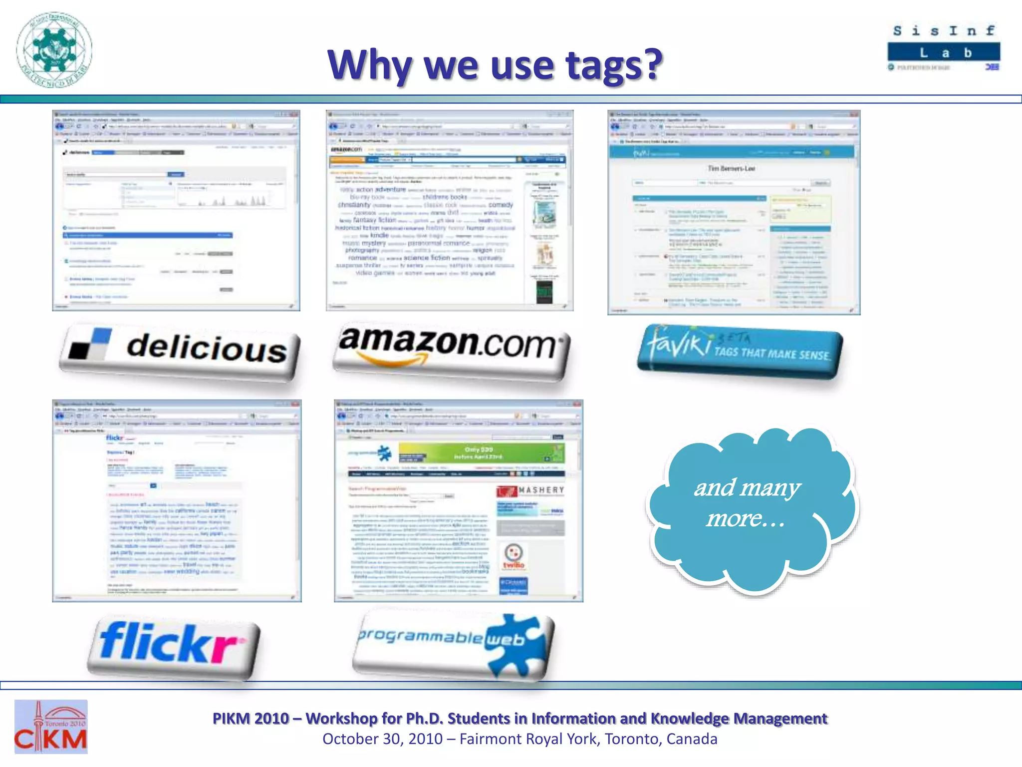 PIKM 2010 – Workshop for Ph.D. Students in Information and Knowledge Management
October 30, 2010 – Fairmont Royal York, Toronto, Canada
Why we use tags?
and many
more…
 