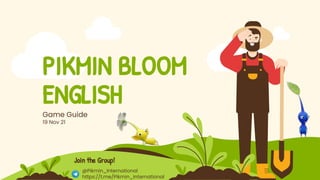 PIKMIN BLOOM
ENGLISH
Game Guide
19 Nov 21
@Pikmin_International
https://t.me/Pikmin_International
Join the Group!
 