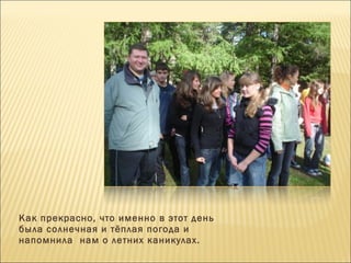 Как прекрасно, что именно в этот день была солнечная и тёплая погода и напомнила  нам о летних каникулах.  