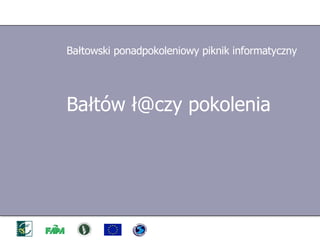 Bałtów ł@czy pokolenia Bałtowski ponadpokoleniowy piknik informatyczny 