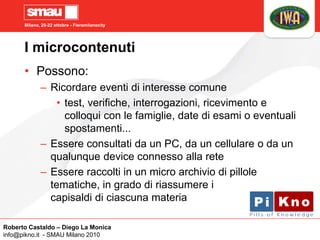 Milano, 20-22 ottobre - Fieramilanocity
I microcontenuti
• Possono:
– Ricordare eventi di interesse comune
• test, verific...