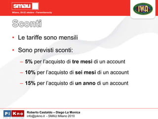 Milano, 20-22 ottobre - Fieramilanocity
• Le tariffe sono mensili
• Sono previsti sconti:
– 5% per l’acquisto di tre mesi ...