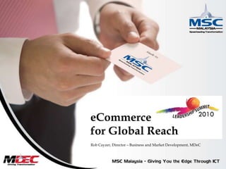 eCommercefor Global Reach Rob Cayzer, Director – Business and Market Development, MDeC 