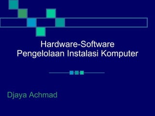 Hardware-Software
Pengelolaan Instalasi Komputer

Djaya Achmad

 
