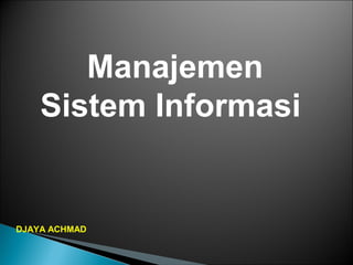 Manajemen
Sistem Informasi

DJAYA ACHMAD

 
