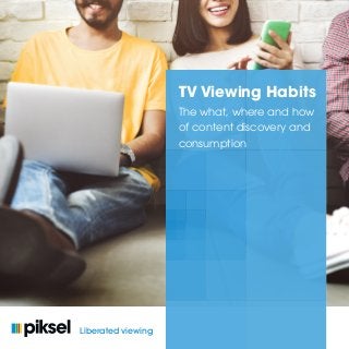 © Piksel. All Rights Reserved. 1
TV Viewing Habits
The what, where and how
of content discovery and
consumption
Liberated viewing
 