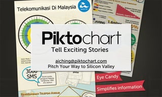 Tell Exciting Stories
    aiching@piktochart.com
Pitch Your Way to Silicon Valley
 