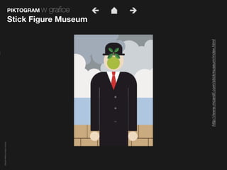 Magda Małczyńska-Umeda


                                                                                  PIKTOGRAM w
                                                                                    graﬁce
                                                                         Stick Figure Museum




                         http://www.mcardil.com/stickmuseum/index.html
 