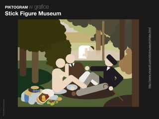 Magda Małczyńska-Umeda


                                                                                  PIKTOGRAM w
                                                                                    graﬁce
                                                                         Stick Figure Museum




                         http://www.mcardil.com/stickmuseum/index.html
 