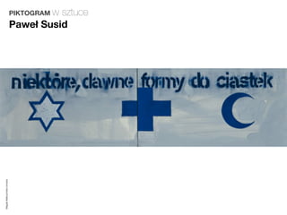 PIKTOGRAM w
                                   sztuce
                         Paweł Susid
Magda Małczyńska-Umeda
 