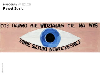 PIKTOGRAM w
                                   sztuce
                         Paweł Susid
Magda Małczyńska-Umeda
 