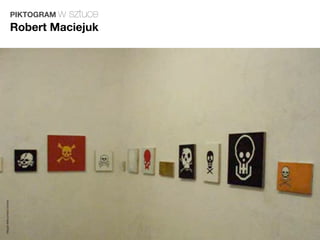 PIKTOGRAM w
                                  sztuce
                         Robert Maciejuk
Magda Małczyńska-Umeda
 