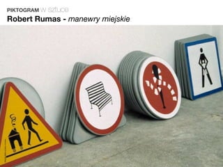 PIKTOGRAM w
                                  sztuce
                         Robert Rumas - manewry miejskie
Magda Małczyńska-Umeda
 