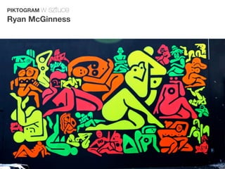 PIKTOGRAM w
                                  sztuce
                         Ryan McGinness
Magda Małczyńska-Umeda
 