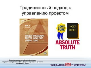 Традиционный подход к управлению проектом Международная он-лайн конференция  «Управление проектами 20 1 2. Документирование проекта» 22-24 марта 2011 г 