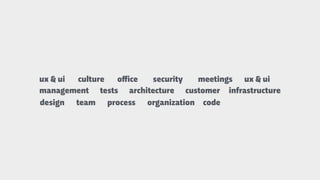 codedesign processteam
management
organization
tests customer
ux & ui culture oﬀice
architecture infrastructure
ux & uimee...