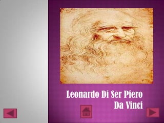 Leonardo Di Ser Piero
             Da Vinci
 