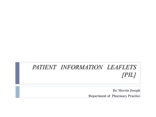 PATIENT INFORMATION LEAFLETS
[PIL]
Dr. Merrin Joseph
Department of Pharmacy Practice
 