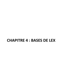 CHAPITRE 4 : BASES DE LEX
 