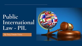 Public
International
Law - PIL
By Yury Fontão Vieira
 