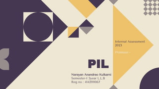 PIL
Internal Assessment
2023
Narayan Anandrao Kulkarni
Semester-I 3year L.L.B
Reg no : 41421111067
Professor -
 