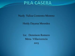 Nazly Yuliza Contento Moreno
Heidy Dayana Menrdez
Lic. Dennison Romero
Meta- Villavicencio
2013
 