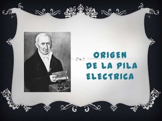ORIGEN
DE LA PILA
ELECTRICA
 