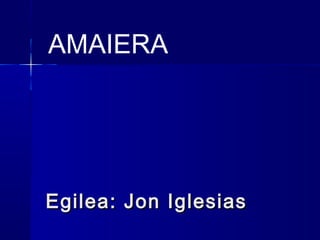 AMAIERA




Egilea: Jon Iglesias
 