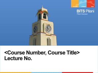 BITS Pilani
Pilani Campus
<Course Number, Course Title>
Lecture No.
 