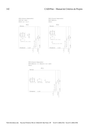 142 CAD/Pilar – Manual de Critérios de Projeto
TQS Informática Ltda Rua dos Pinheiros 706 c/2 05422-001 São Paulo SP Tel (011) 3083-2722 Fax (011) 3083-2798
20
35
6 N1
N3 C/12 C=110
29N4
C/12C=30
6N1C=298.5
6N2C=90
50
N3N4
25C/12
N3N4
4C/12
0
1
Fundacao
Terreo
300
1:20
1:35
P11
18
17
32
29
K88=[Alguns-Separados]
K89=[Ao lado]
20
35
6 N1
N3 C/12 C=110
29 N4 C/12 C=30
6N1C=298.5
6N2C=90
50
N3N4
25C/12
N3N4
4C/12
0
1
Fundacao
Terreo
300
1:20
1:35
P11
17
32
18
29
K88=[Alguns-Separados]
K89=[Abaixo]
K94=2K94=0 ou 1 ou 2
20
35
6 N1
N3
C/12 C=110
29 N4
C/12 C=30
6N1C=298.5
6N2C=90
50
N3N4
25C/12
N3N4
4C/12
0
1
Fundacao
Terreo
300
1:20
1:35
P11
29
18
32
17
K88=[Alguns-Separados]
K89=[Abaixo] ou [Abaixo e ao lado]
K94=3
ø 10
ø 5
ø5
ø10
ø10
ø5ø5
ø 10
ø 5
ø 5
ø10
ø10
ø5ø5
ø 10
ø 5 ø 5
ø10
ø10
ø5ø5
 