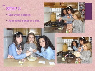 +

STEP 2


Mix whith a spoon.



Pour some butter in a pan.

 