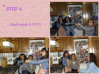 +

STEP 4
…And catch it !!!!!!!!

 