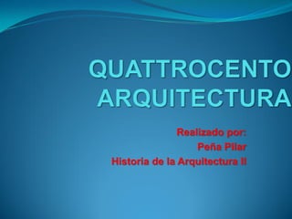 Realizado por:
Peña Pilar
Historia de la Arquitectura II
 