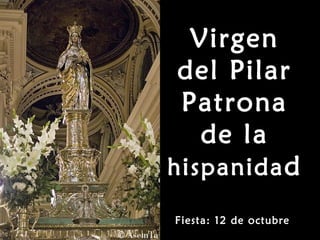Virgen
del Pilar
Patrona
de la
hispanidad
Fiesta: 12 de octubreFiesta: 12 de octubre
 