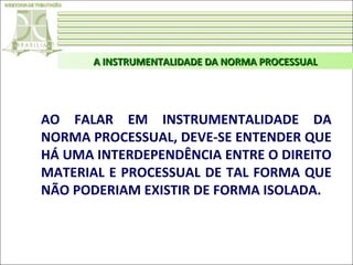 A INSTRUMENTALIDADE DA NORMA PROCESSUAL

AO FALAR EM INSTRUMENTALIDADE DA
NORMA PROCESSUAL, DEVE-SE ENTENDER QUE
HÁ UMA INTERDEPENDÊNCIA ENTRE O DIREITO
MATERIAL E PROCESSUAL DE TAL FORMA QUE
NÃO PODERIAM EXISTIR DE FORMA ISOLADA.

 