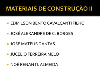    EDMILSON BENTO CAVALCANTI FILHO

   JOSÉ ALEXANDRE DE C. BORGES

   JOSÉ MATEUS DANTAS

   JUCÉLIO FERREIRA MELO

   NOÉ RENAN O. ALMEIDA
 