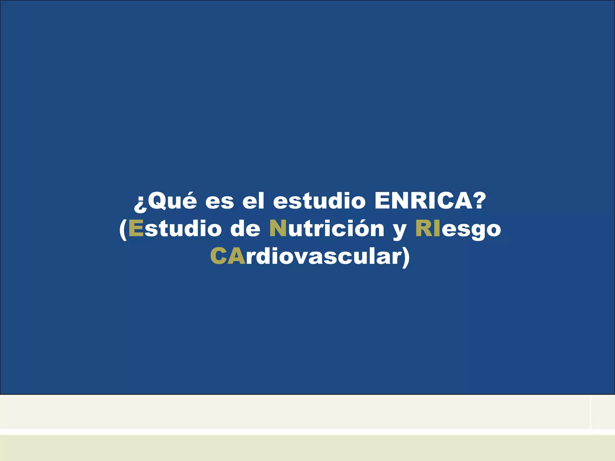 ¿Qué es el estudio ENRICA?
(Estudio de Nutrición y RIesgo
CArdiovascular)
 