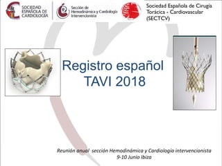 Sociedad Española de Cirugía
Torácica - Cardiovascular
(SECTCV)
Registro español
TAVI 2018
Reunión	anual		sección	Hemodinámica	y	Cardiología	intervencionista	
9-10	Junio	Ibiza	
 