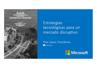 Estrategias	
  
tecnológicas	
  para	
  un	
  
mercado	
  disruptivo
Pilar	
  López,	
  Presidenta
@pillopez
 