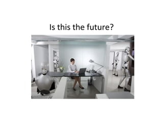 Is	this	the	future?	
 