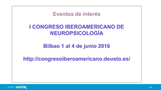 68
Eventos de interés
I CONGRESO IBEROAMERICANO DE
NEUROPSICOLOGÍA
Bilbao 1 al 4 de junio 2016
http://congresoiberoamericano.deusto.es/
 