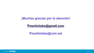 69
¡Muchas gracias por la atención!
Pmartinlobo@gmail.com
Pmartinlobo@unir.net
 
