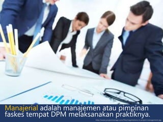Manajerial adalah manajemen atau pimpinan
faskes tempat DPM melaksanakan praktiknya.
http://www.projectmanage.com/files/negotiations-in-project-management.jpg
 