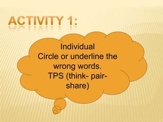 Individual
Circle or underline the
     wrong words.
   TPS (think- pair-
         share)
 