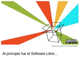 Al principio fue el Software Libre...
https://www.flickr.com/photos/opensourceway/8250688924/
 